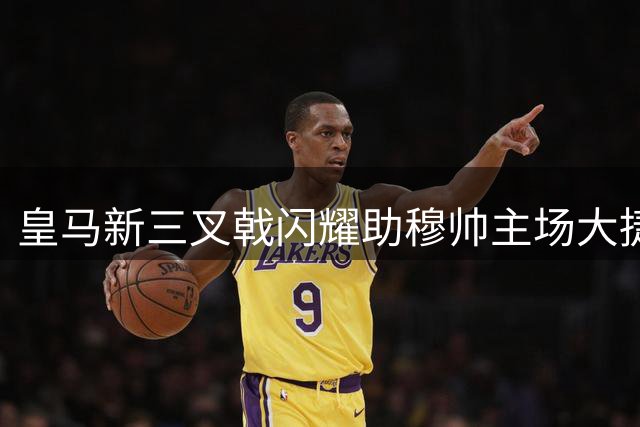 皇马新三叉戟闪耀助穆帅主场大捷